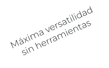 Máxima versatilidad  sin herramientas